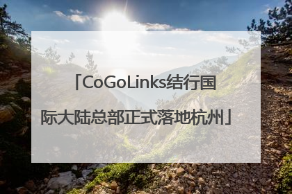 CoGoLinks结行国际大陆总部正式落地杭州