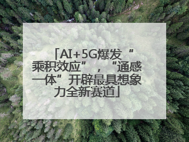 AI+5G爆发“乘积效应”，“通感一体”开辟最具想象力全新赛道
