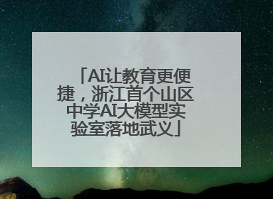 AI让教育更便捷，浙江首个山区中学AI大模型实验室落地武义